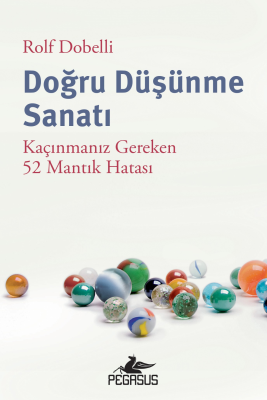 Doğru Düşünme Sanatı: Kaçınmanız Gereken 52 Mantık Hatası - 1