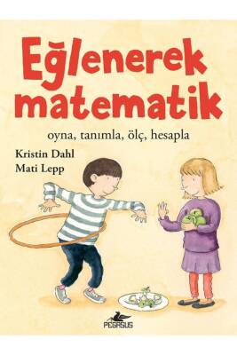 Eğlenerek Matematik: Oyna, Tanımla, Ölç, Hesapla - 1